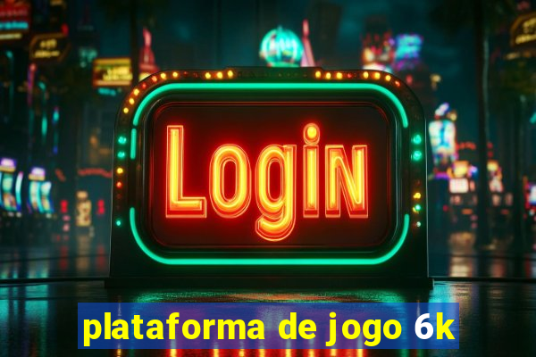 plataforma de jogo 6k